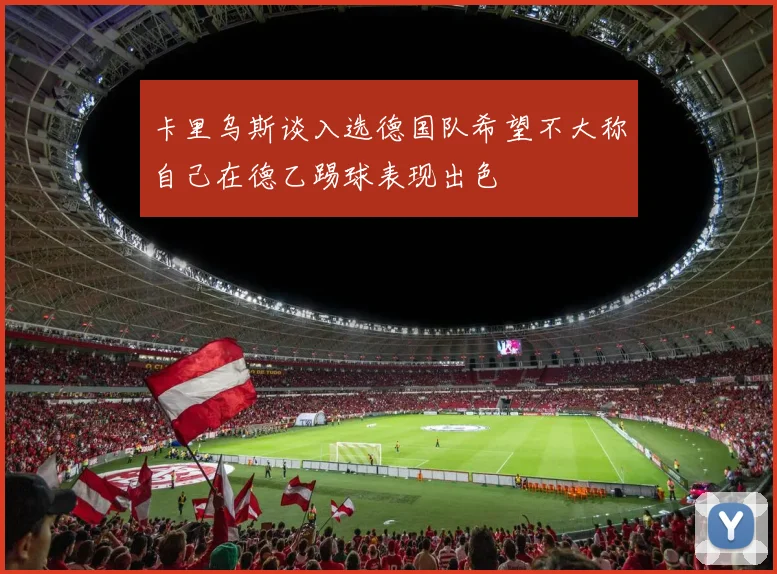 卡里乌斯谈入选德国队希望不大称自己在德乙踢球表现出色