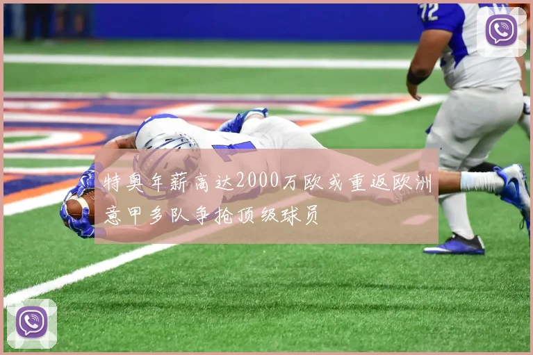 特奥年薪高达2000万欧或重返欧洲意甲多队争抢顶级球员